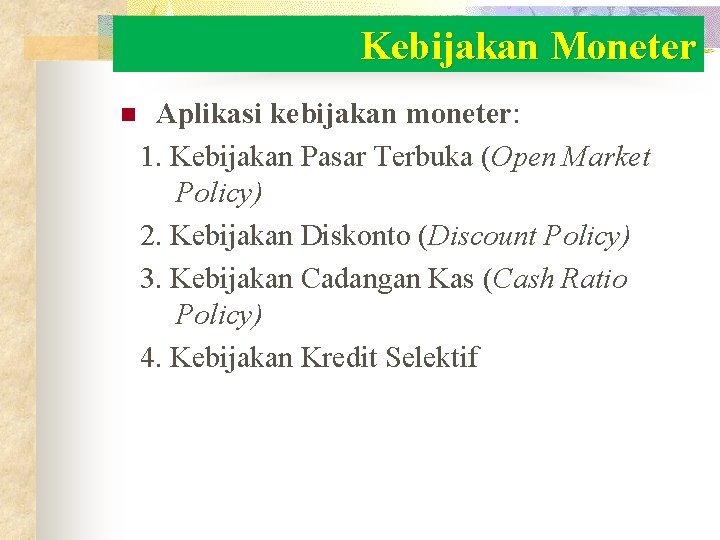 Kebijakan Moneter n Aplikasi kebijakan moneter: 1. Kebijakan Pasar Terbuka (Open Market Policy) 2. Kebijakan Moneter n Aplikasi kebijakan moneter: 1. Kebijakan Pasar Terbuka (Open Market Policy) 2.