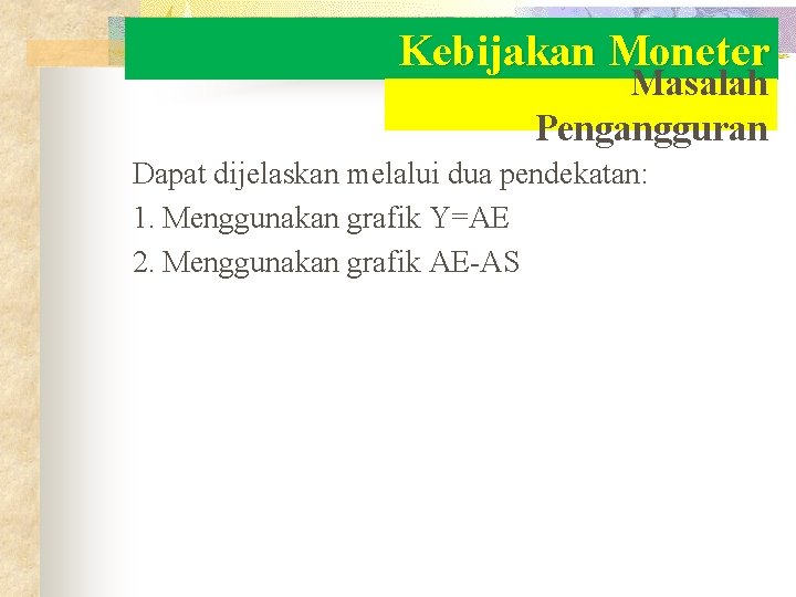Kebijakan Moneter Masalah Pengangguran Dapat dijelaskan melalui dua pendekatan: 1. Menggunakan grafik Y=AE 2. Kebijakan Moneter Masalah Pengangguran Dapat dijelaskan melalui dua pendekatan: 1. Menggunakan grafik Y=AE 2.