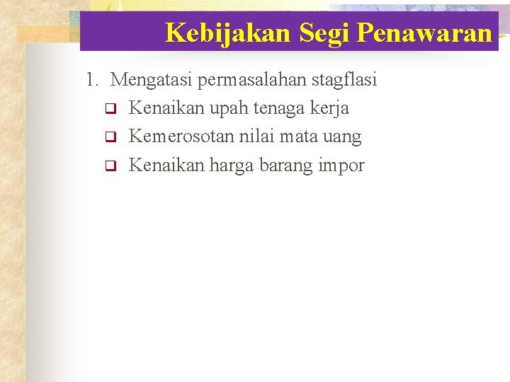 Kebijakan Segi Penawaran 1. Mengatasi permasalahan stagflasi q Kenaikan upah tenaga kerja q Kemerosotan