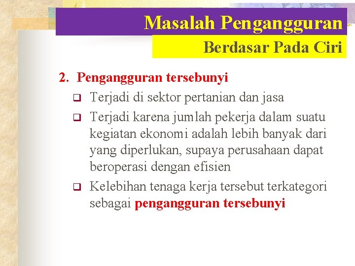 Masalah Pengangguran Berdasar Pada Ciri 2. Pengangguran tersebunyi q Terjadi di sektor pertanian dan