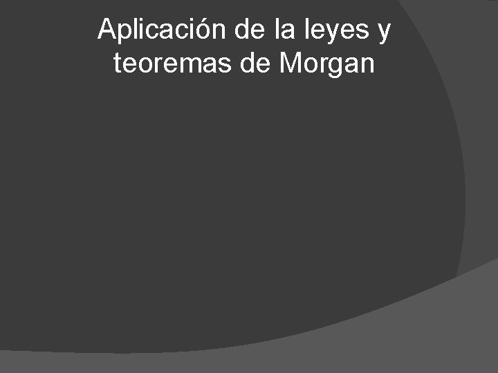 Aplicación de la leyes y teoremas de Morgan 
