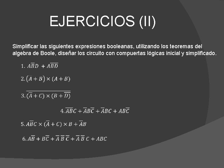 EJERCICIOS (II) Simplificar las siguientes expresiones booleanas, utilizando los teoremas del algebra de Boole,