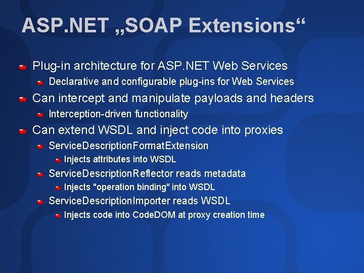 ASP. NET „SOAP Extensions“ Plug-in architecture for ASP. NET Web Services Declarative and configurable