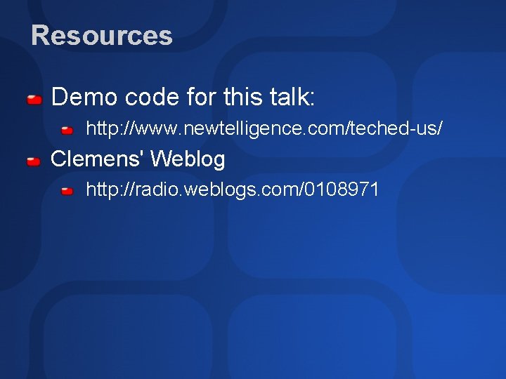 Resources Demo code for this talk: http: //www. newtelligence. com/teched-us/ Clemens' Weblog http: //radio.