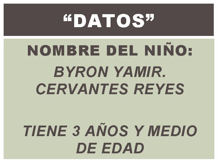 “DATOS” NOMBRE DEL NIÑO: BYRON YAMIR. CERVANTES REYES TIENE 3 AÑOS Y MEDIO DE