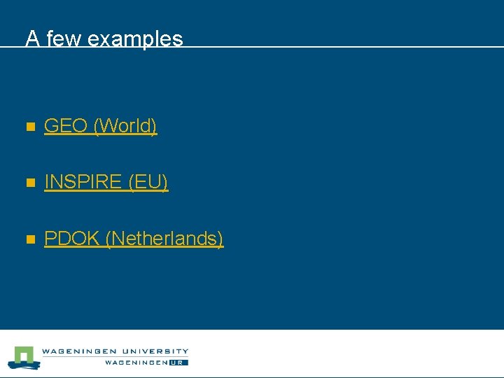 A few examples n GEO (World) n INSPIRE (EU) n PDOK (Netherlands) 