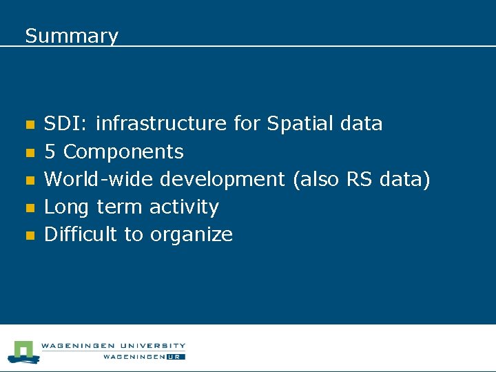 Summary n n n SDI: infrastructure for Spatial data 5 Components World-wide development (also
