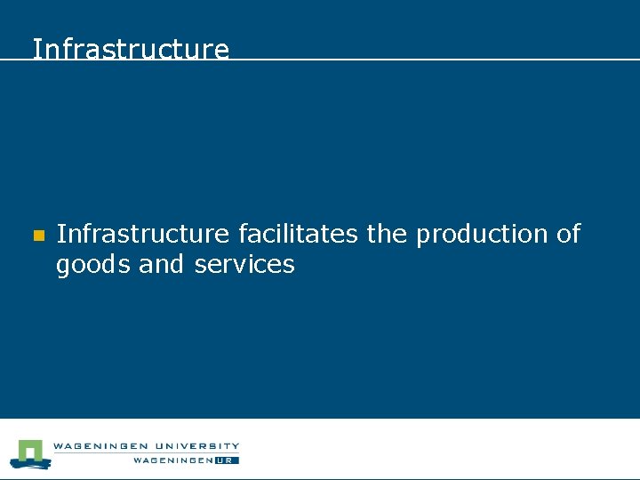 Infrastructure n Infrastructure facilitates the production of goods and services 