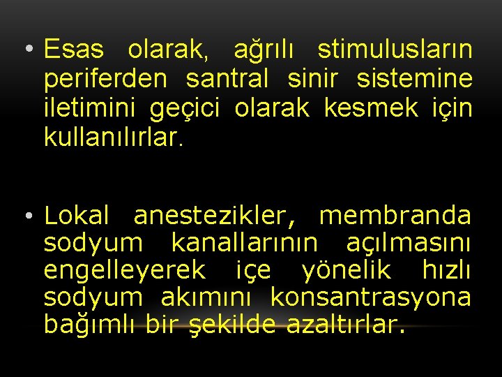  • Esas olarak, ağrılı stimulusların periferden santral sinir sistemine iletimini geçici olarak kesmek