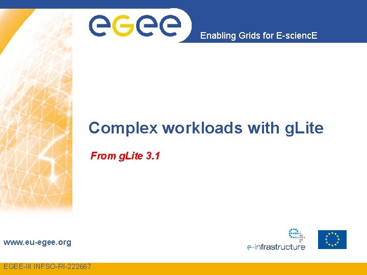 Enabling Grids for E-scienc. E Complex workloads with g. Lite From g. Lite 3.