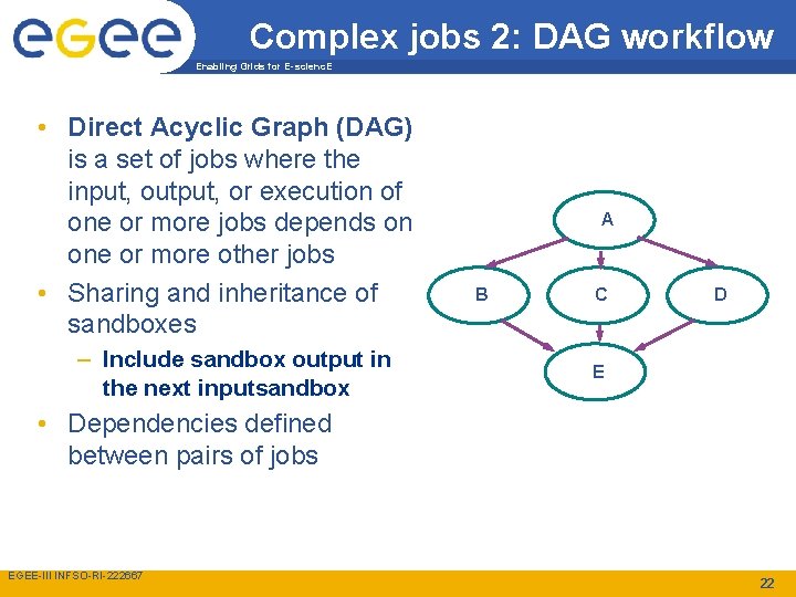 Complex jobs 2: DAG workflow Enabling Grids for E-scienc. E • Direct Acyclic Graph