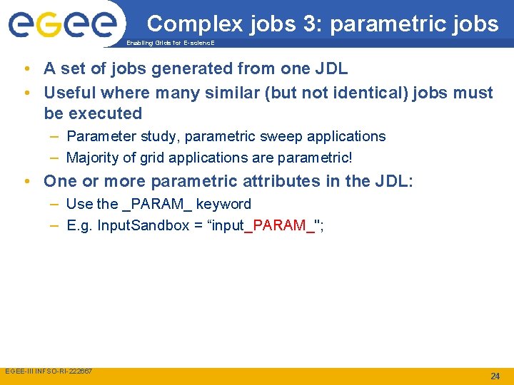 Complex jobs 3: parametric jobs Enabling Grids for E-scienc. E • A set of
