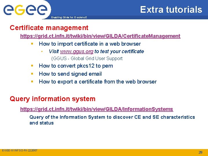 Extra tutorials Enabling Grids for E-scienc. E Certificate management https: //grid. ct. infn. it/twiki/bin/view/GILDA/Certificate.