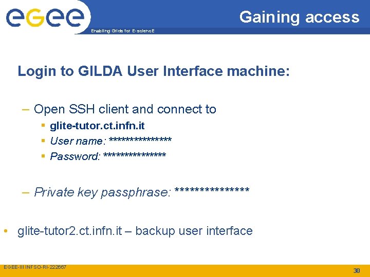 Gaining access Enabling Grids for E-scienc. E Login to GILDA User Interface machine: –