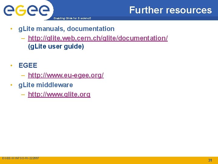 Further resources Enabling Grids for E-scienc. E • g. Lite manuals, documentation – http: