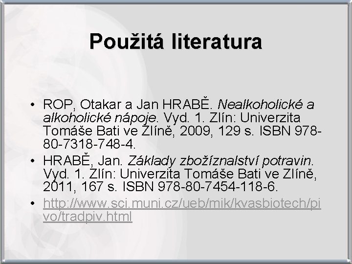 Použitá literatura • ROP, Otakar a Jan HRABĚ. Nealkoholické a alkoholické nápoje. Vyd. 1.