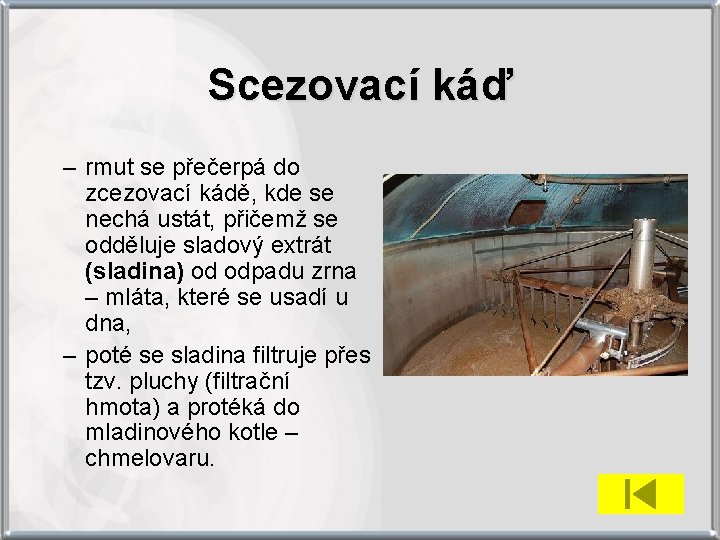 Scezovací káď – rmut se přečerpá do zcezovací kádě, kde se nechá ustát, přičemž