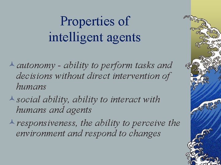 Properties of intelligent agents ©autonomy - ability to perform tasks and decisions without direct