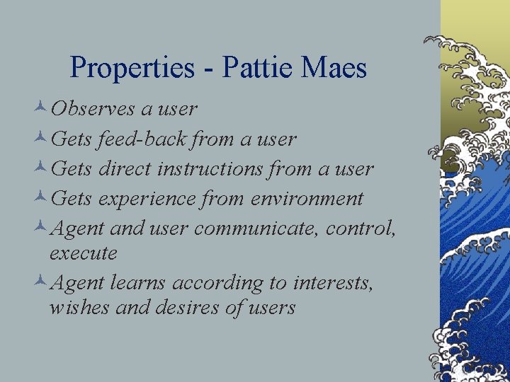 Properties - Pattie Maes ©Observes a user ©Gets feed-back from a user ©Gets direct