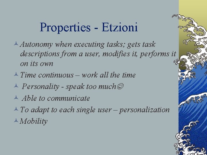 Properties - Etzioni © Autonomy when executing tasks; gets task descriptions from a user,