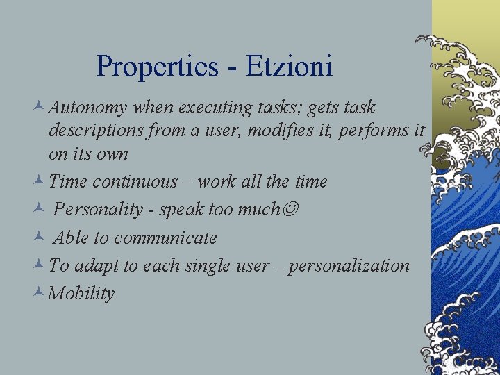 Properties - Etzioni © Autonomy when executing tasks; gets task descriptions from a user, Properties - Etzioni © Autonomy when executing tasks; gets task descriptions from a user,