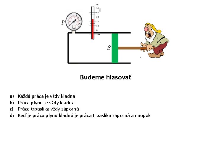Budeme hlasovať a) b) c) d) Každá práca je vždy kladná Práca plynu je