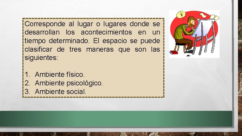 Corresponde al lugar o lugares donde se desarrollan los acontecimientos en un tiempo determinado.