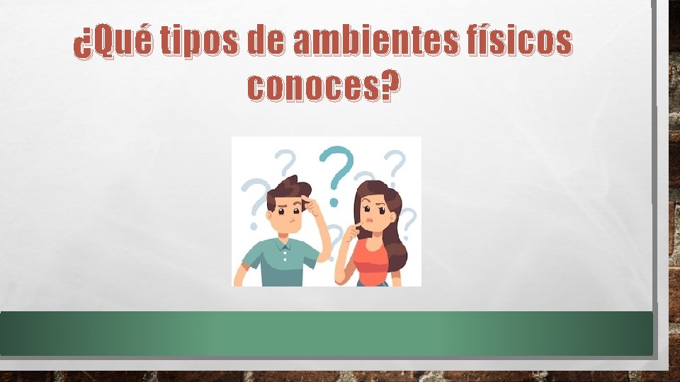 ¿Qué tipos de ambientes físicos conoces? 