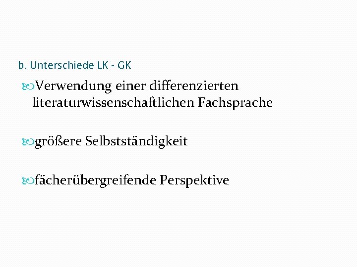 b. Unterschiede LK - GK Verwendung einer differenzierten literaturwissenschaftlichen Fachsprache größere Selbstständigkeit fächerübergreifende Perspektive