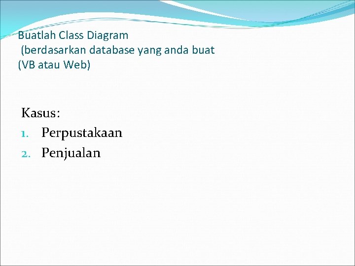 Buatlah Class Diagram (berdasarkan database yang anda buat (VB atau Web) Kasus: 1. Perpustakaan