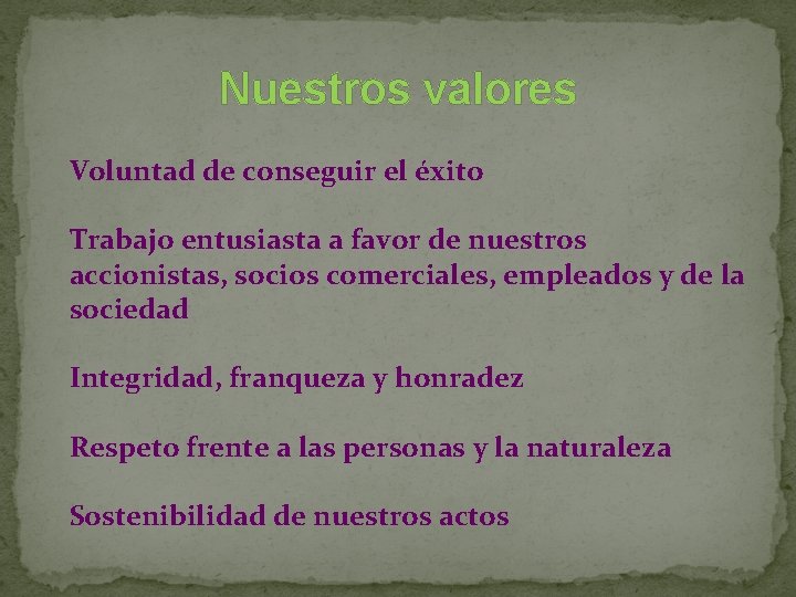 Nuestros valores Voluntad de conseguir el éxito Trabajo entusiasta a favor de nuestros accionistas,