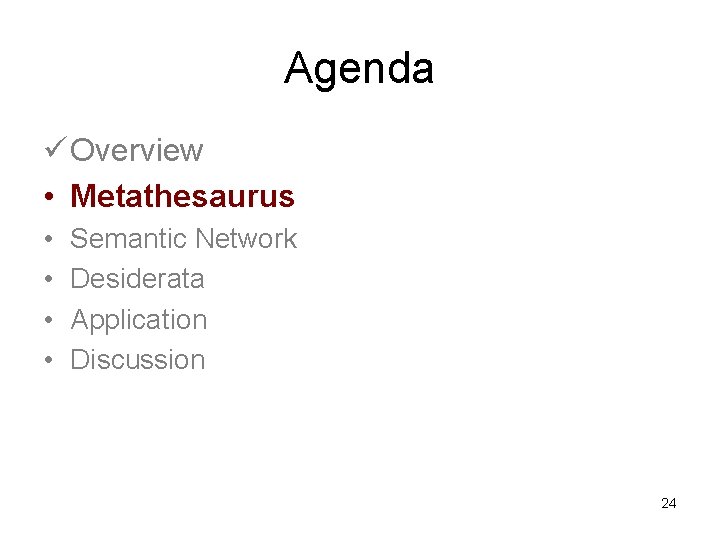 Agenda ü Overview • Metathesaurus • • Semantic Network Desiderata Application Discussion 24 