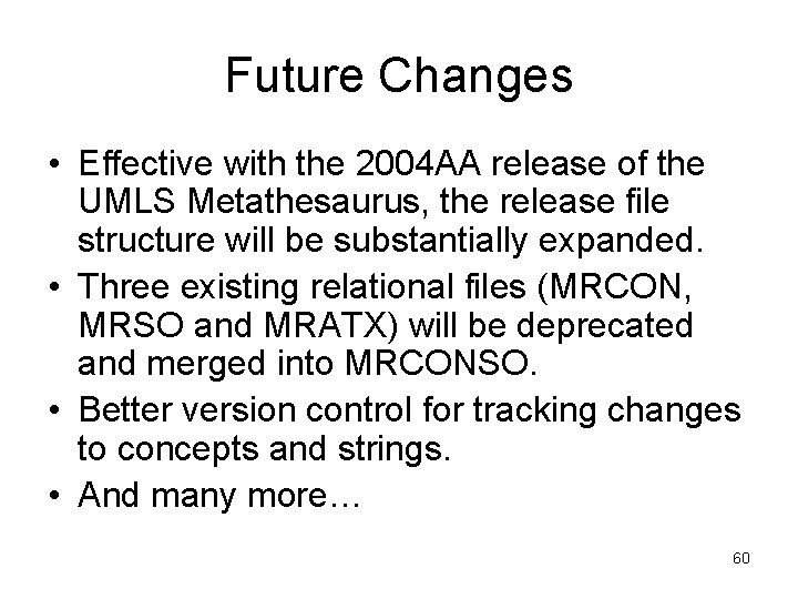 Future Changes • Effective with the 2004 AA release of the UMLS Metathesaurus, the