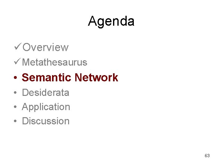 Agenda üOverview ü Metathesaurus • Semantic Network • Desiderata • Application • Discussion 63