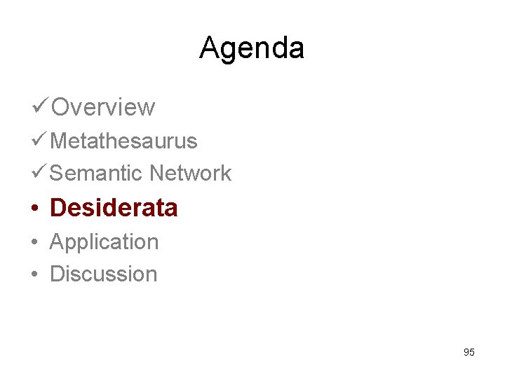 Agenda üOverview ü Metathesaurus ü Semantic Network • Desiderata • Application • Discussion 95