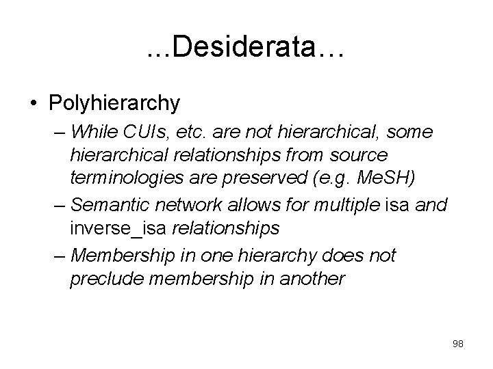 . . . Desiderata… • Polyhierarchy – While CUIs, etc. are not hierarchical, some