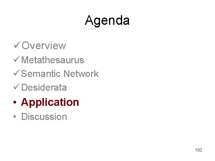 Agenda üOverview ü Metathesaurus ü Semantic Network ü Desiderata • Application • Discussion 102