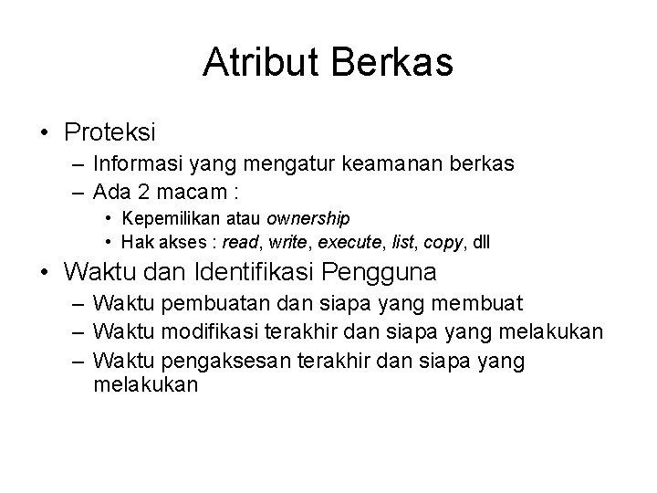 Atribut Berkas • Proteksi – Informasi yang mengatur keamanan berkas – Ada 2 macam