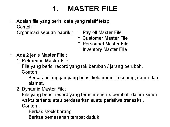1. MASTER FILE • Adalah file yang berisi data yang relatif tetap. Contoh :