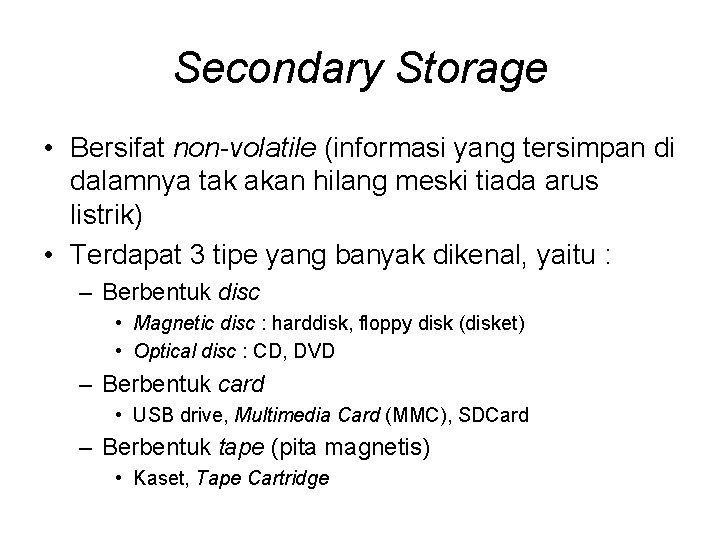 Secondary Storage • Bersifat non-volatile (informasi yang tersimpan di dalamnya tak akan hilang meski
