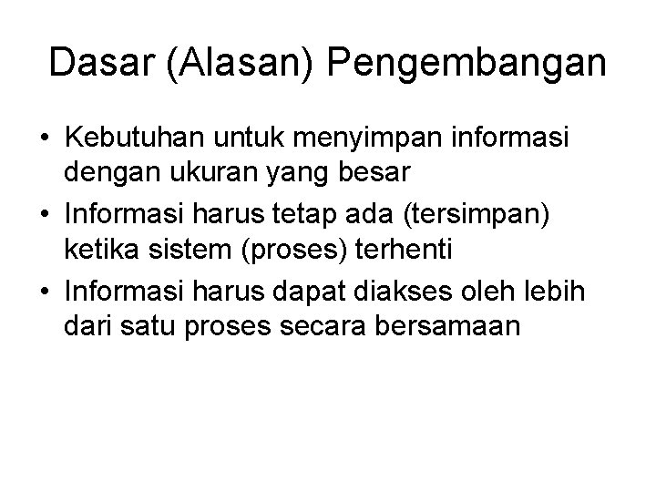 Dasar (Alasan) Pengembangan • Kebutuhan untuk menyimpan informasi dengan ukuran yang besar • Informasi