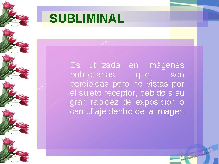 SUBLIMINAL Es utilizada en imágenes publicitarias que son percibidas pero no vistas por el