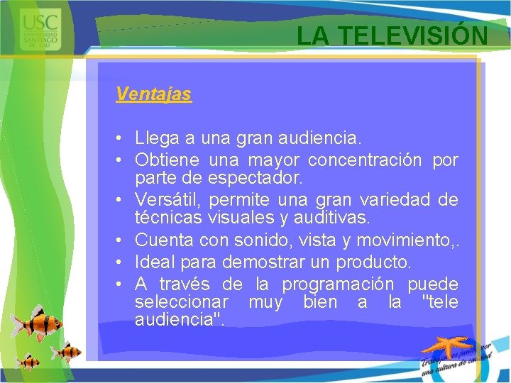 LA TELEVISIÓN Ventajas • Llega a una gran audiencia. • Obtiene una mayor concentración