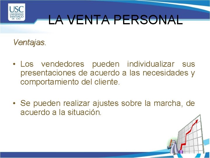 LA VENTA PERSONAL Ventajas. • Los vendedores pueden individualizar sus presentaciones de acuerdo a