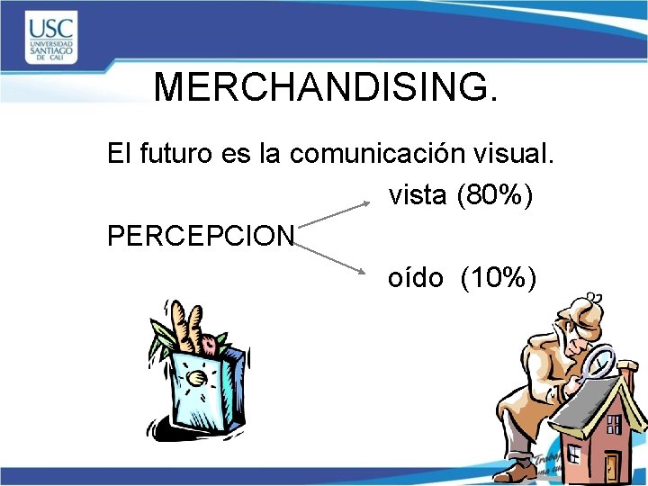 MERCHANDISING. El futuro es la comunicación visual. vista (80%) PERCEPCION oído (10%) 