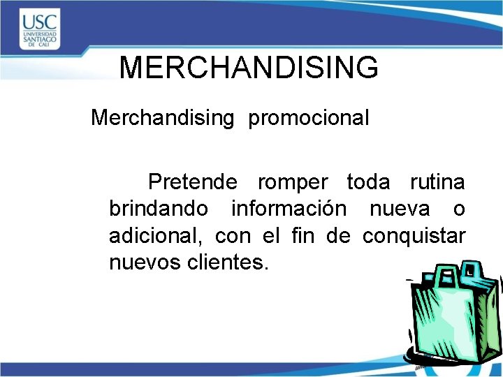 MERCHANDISING Merchandising promocional Pretende romper toda rutina brindando información nueva o adicional, con el