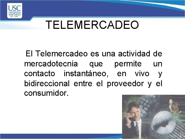 TELEMERCADEO El Telemercadeo es una actividad de mercadotecnia que permite un contacto instantáneo, en