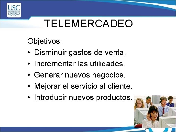 TELEMERCADEO Objetivos: • Disminuir gastos de venta. • Incrementar las utilidades. • Generar nuevos