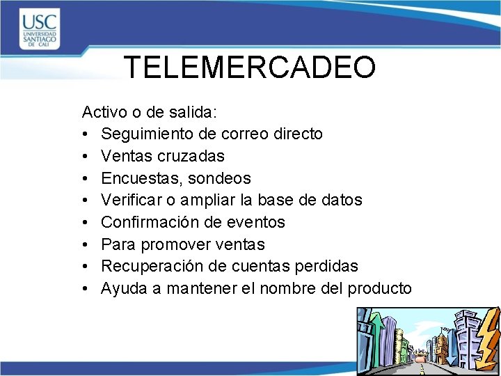 TELEMERCADEO Activo o de salida: • Seguimiento de correo directo • Ventas cruzadas •