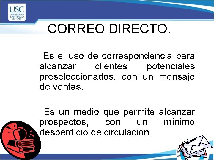 CORREO DIRECTO. Es el uso de correspondencia para alcanzar clientes potenciales preseleccionados, con un